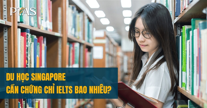Du học Singapore cần chứng chỉ IELTS bao nhiêu
